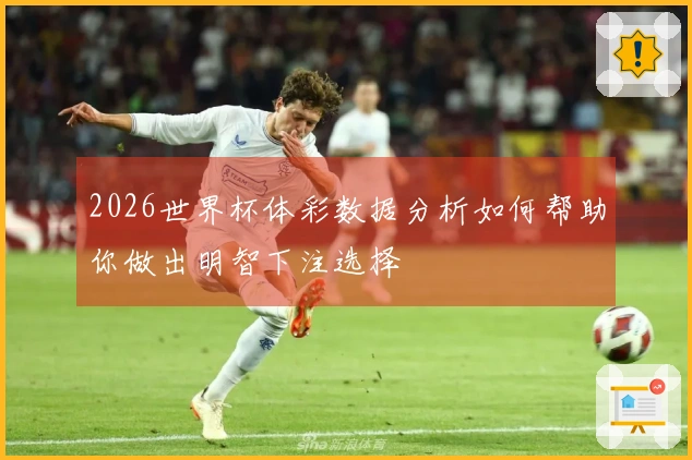 2026世界杯体彩数据分析如何帮助你做出明智下注选择